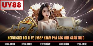 Người Chơi Nói Gì Về UY88? Khám Phá Góc Nhìn Chân Thực