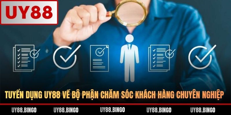 Tuyển dụng UY88 về bộ phận chăm sóc khách hàng chuyên nghiệp